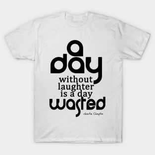 A day without laughter is a day wasted T-Shirt